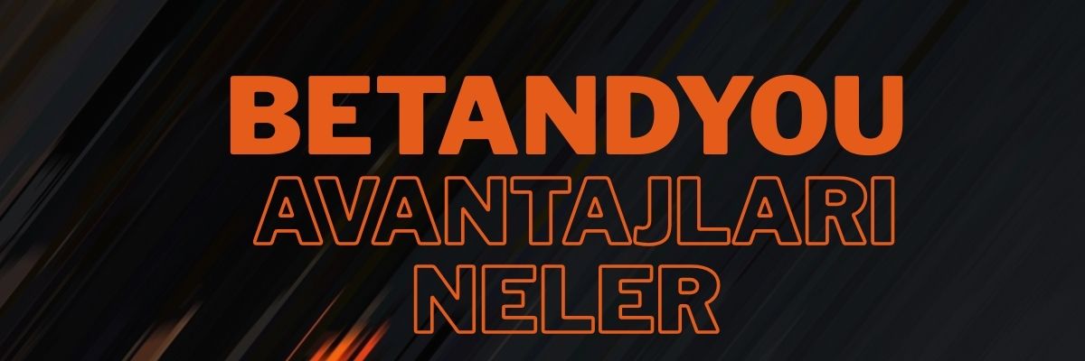 Betandyou Avantajları Neler