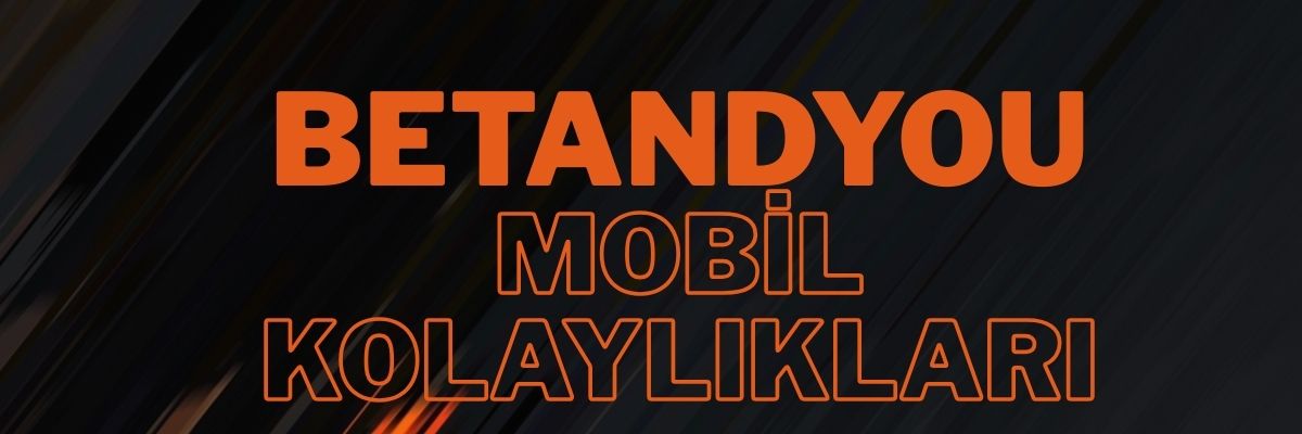 Betandyou Mobil Kolaylıkları